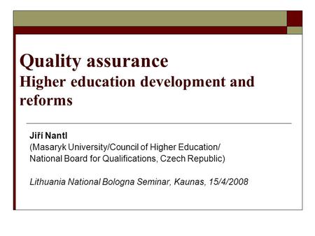 Quality assurance Higher education development and reforms Jiří Nantl (Masaryk University/Council of Higher Education/ National Board for Qualifications,