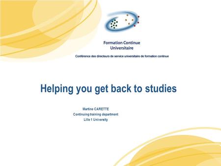 Helping you get back to studies Martine CARETTE Continuing training department Lille 1 University.