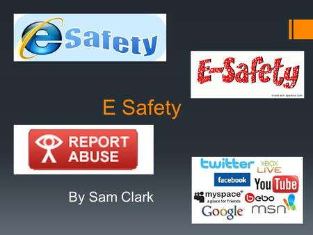 E Safety By Sam Clark. How to report  You press the report abuse button to stop cyber bullying on the ceop website.