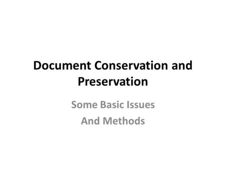 Document Conservation and Preservation Some Basic Issues And Methods.