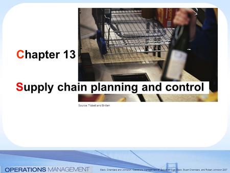 Slack, Chambers and Johnston, Operations Management 5 th Edition © Nigel Slack, Stuart Chambers, and Robert Johnston 2007 Chapter 13 Supply chain planning.