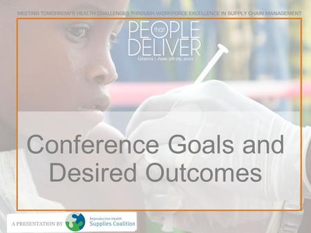 Conference Goals and Desired Outcomes. What is People that Deliver? People that Deliver is a group of organizations joining together for a common cause.