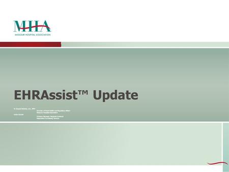 EHRAssist™ Update W. Bryant McNally, J.D., MPH Director of Rural Health and Regulatory Affairs Missouri Hospital Association Linda Gerber Division Manager,