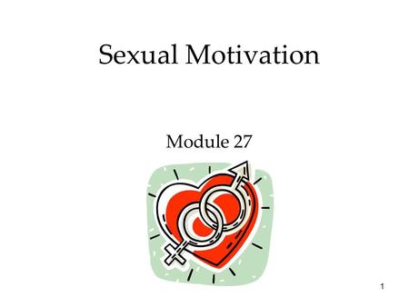 1 Sexual Motivation Module 27. 2 Motivation Sexual Motivation Overview  The Physiology of Sex  The Psychology of Sex  Adolescent Sexuality  Sexual.