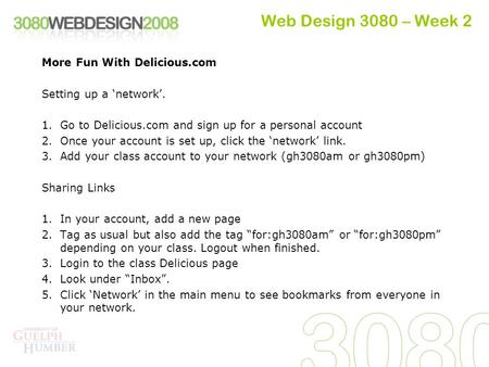 Web Design 3080 – Week 2 More Fun With Delicious.com Setting up a ‘network’. 1.Go to Delicious.com and sign up for a personal account 2.Once your account.