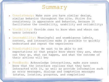 Summary Consistency: Make sure you have similar design, similar behavior throughout the site. Strive for consistency in appearance and behavior, because.