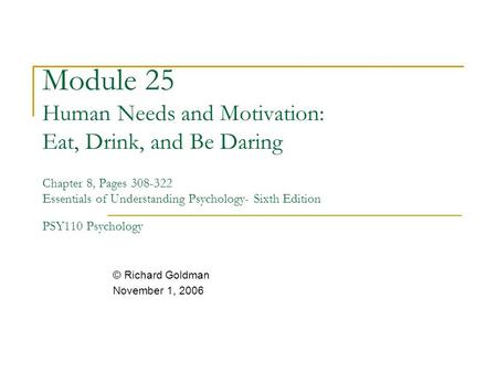 Module 25 Human Needs and Motivation: Eat, Drink, and Be Daring Chapter 8, Pages 308-322 Essentials of Understanding Psychology- Sixth Edition PSY110.