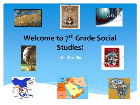 Welcome to 7 th Grade Social Studies! 7A—Mrs. Nix.