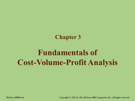 Fundamentals of Cost-Volume-Profit Analysis Chapter 3 Copyright © 2011 by The McGraw-Hill Companies, Inc. All rights reserved.McGraw-Hill/Irwin.