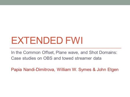 EXTENDED FWI In the Common Offset, Plane wave, and Shot Domains: Case studies on OBS and towed streamer data Papia Nandi-Dimitrova, William W. Symes &