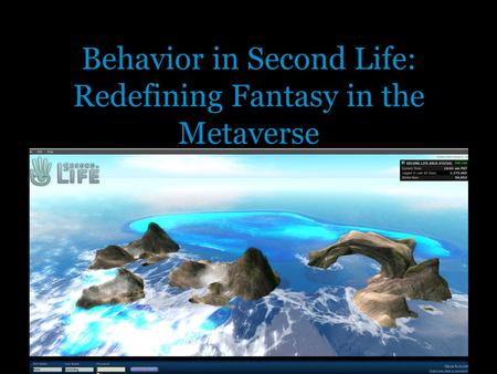 Behavior in Second Life: Redefining Fantasy in the Metaverse.