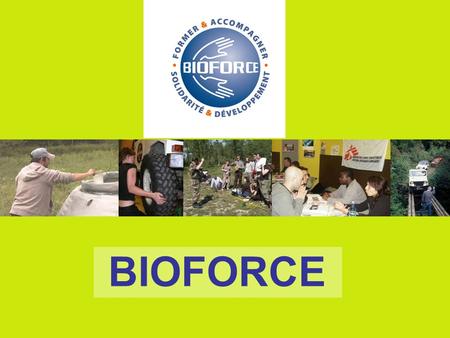 BIOFORCE. BIOFORCE DÉVELOPPEMENT INSTITUT MAXIMISING THE IMPACT OF AID PROGRAMMES 1.BY TRAINING AND CERTIFICATION 2.BY CAREERS ADVICE 3.BY LOCAL DEVELOPMENT.