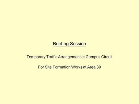 Briefing Session Temporary Traffic Arrangement at Campus Circuit For Site Formation Works at Area 39.