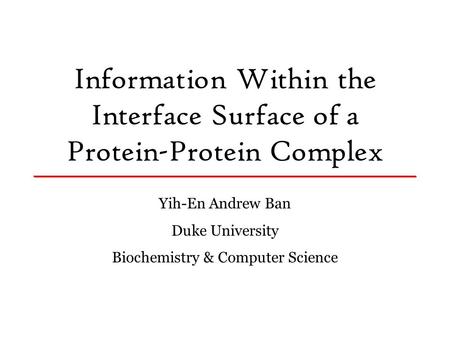 Information Within the Interface Surface of a Protein-Protein Complex Yih-En Andrew Ban Duke University Biochemistry & Computer Science.