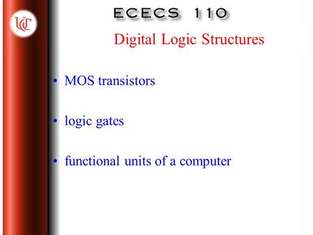 Digital Logic Structures MOS transistors logic gates functional units of a computer.