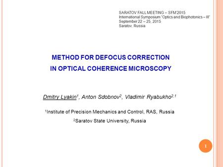 1 METHOD FOR DEFOCUS CORRECTION IN OPTICAL COHERENCE MICROSCOPY Dmitry Lyakin 1, Anton Sdobnov 2, Vladimir Ryabukho 2,1 1 Institute of Precision Mechanics.