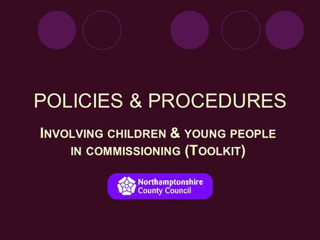 POLICIES & PROCEDURES I NVOLVING CHILDREN & YOUNG PEOPLE IN COMMISSIONING (T OOLKIT )