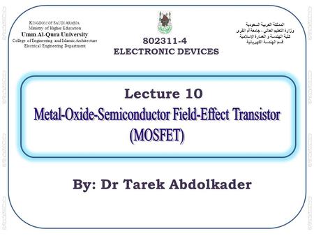 المملكة العربية السعودية وزارة التعليم العالي - جامعة أم القرى كلية الهندسة و العمارة الإسلامية قسم الهندسة الكهربائية 802311-4 ELECTRONIC DEVICES K INGDOM.