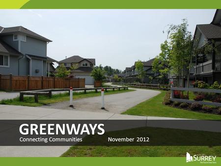 GREENWAYS Connecting Communities November 2012. Greenways Plan 350 km planned Over 80 km built Construction of 4-5 km / year.