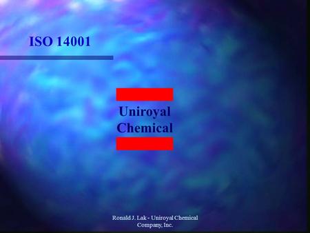 Ronald J. Lak - Uniroyal Chemical Company, Inc. ISO 14001 Uniroyal Chemical.