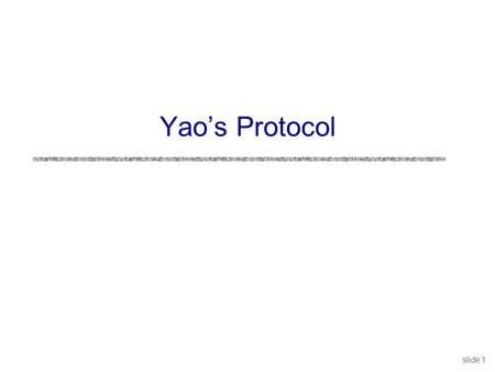 Slide 1 Yao’s Protocol. slide 2 1 00 0 Yao’s Protocol uCompute any function securely … in the semi-honest model uFirst, convert the function into a boolean.