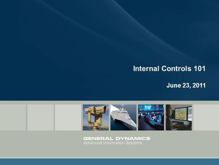 Slide 1 Internal Controls 101 June 23, 2011. Slide 2 Introductions Tim Waterman – General Dynamics Advanced Information Systems (GDAIS) Keith Rivers –