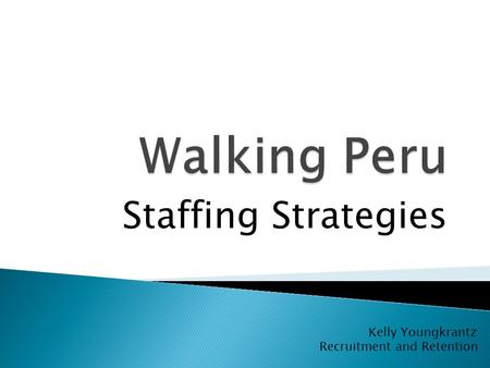 Staffing Strategies Kelly Youngkrantz Recruitment and Retention.