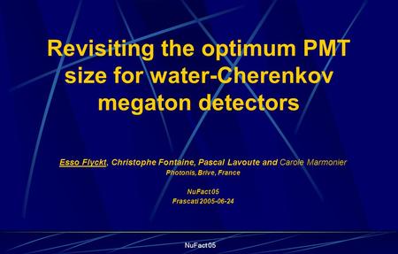 NuFact 05 Revisiting the optimum PMT size for water-Cherenkov megaton detectors Esso Flyckt, Christophe Fontaine, Pascal Lavoute and Carole Marmonier Photonis,