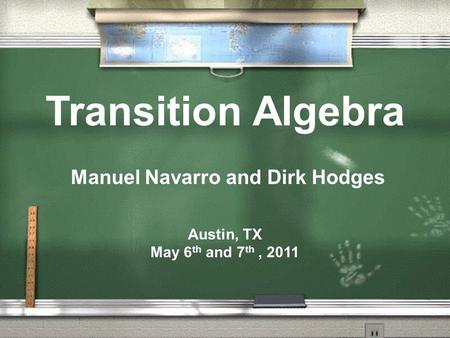 Transition Algebra Manuel Navarro and Dirk Hodges Austin, TX May 6 th and 7 th, 2011.