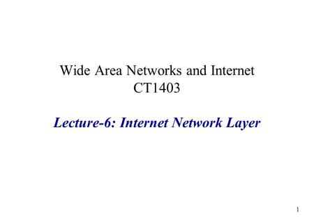 Wide Area Networks and Internet CT1403 Lecture-6: Internet Network Layer 1.