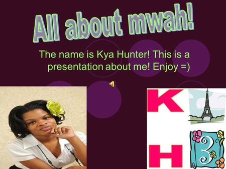 The name is Kya Hunter! This is a presentation about me! Enjoy =)