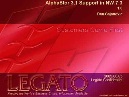 Copyright © 2002 Legato Systems, Inc. AlphaStor 3.1 Support in NW 7.3 1.0 Dan Gajanovic 2005.08.05 Legato Confidential.