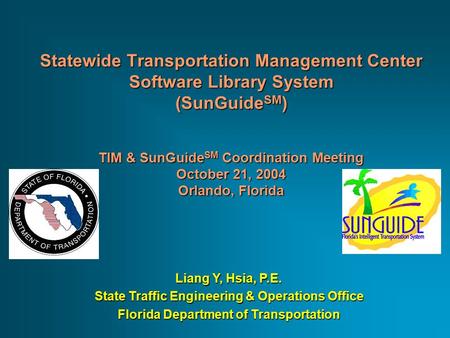 Statewide Transportation Management Center Software Library System (SunGuide SM ) TIM & SunGuide SM Coordination Meeting October 21, 2004 Orlando, Florida.