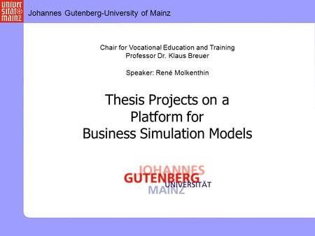 Johannes Gutenberg-University of Mainz Chair for Vocational Education and Training Professor Dr. Klaus Breuer Speaker: René Molkenthin Thesis Projects.