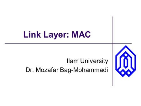 Link Layer: MAC Ilam University Dr. Mozafar Bag-Mohammadi.