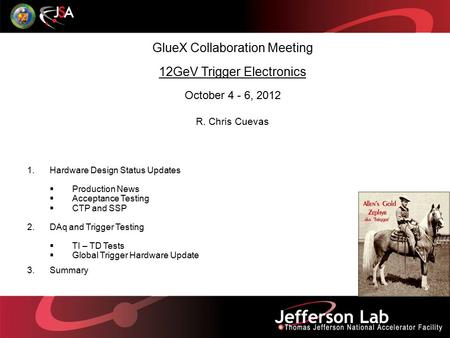 GlueX Collaboration Meeting 12GeV Trigger Electronics October 4 - 6, 2012 R. Chris Cuevas 1.Hardware Design Status Updates  Production News  Acceptance.