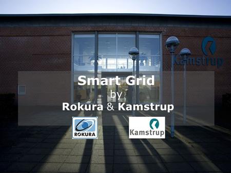 Smart Grid by Rokura & Kamstrup. Why Smart Grid? 20-20-20 -20% reduction in CO2 emissions -20% increase of energy efficiency --20% energy from renewables.