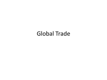 Global Trade. Global trade is increasing Why? What is good about it? -it makes better technology available -it creates more jobs (importers-exporters)