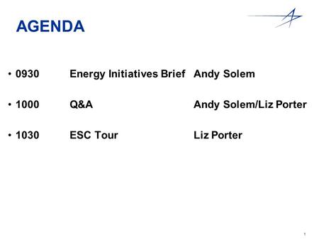 1 AGENDA 0930Energy Initiatives BriefAndy Solem 1000Q&A Andy Solem/Liz Porter 1030ESC TourLiz Porter.