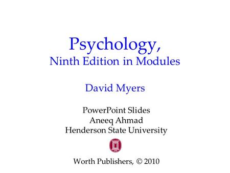 Psychology, Ninth Edition in Modules David Myers PowerPoint Slides Aneeq Ahmad Henderson State University Worth Publishers, © 2010.