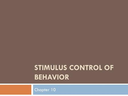 STIMULUS CONTROL OF BEHAVIOR Chapter 10. Stimulus Control of Behavior  Generalization Responding in the same manner to similar stimuli.  Discrimination.