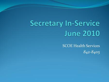 SCOE Health Services 842-8405 Beginning August 2010 Patty Morris, Health Services Manager 842.8425 or