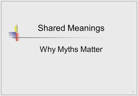 1 Shared Meanings Why Myths Matter. 2 Orientation  Focus on how people create and change perceived meanings in organisations (map making and changing)