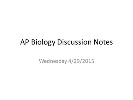 AP Biology Discussion Notes Wednesday 4/29/2015. Goals for the Day Understand how we influence the environment & organisms around us Be able to tie together.