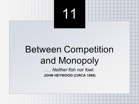 11 Between Competition and Monopoly... Neither fish nor fowl. JOHN HEYWOOD (CIRCA 1565) Between Competition and Monopoly... Neither fish nor fowl. JOHN.