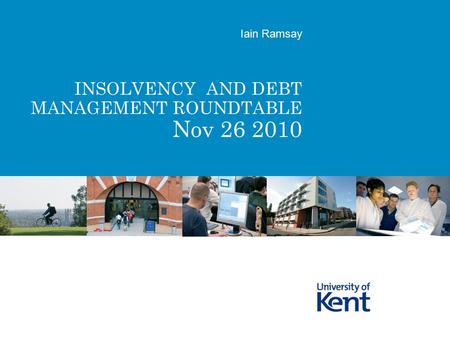 INSOLVENCY AND DEBT MANAGEMENT ROUNDTABLE Nov 26 2010 Iain Ramsay.