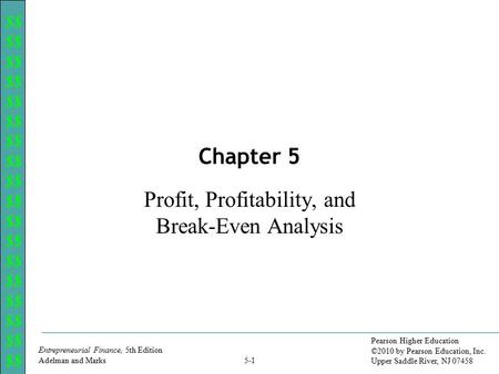 $$ Entrepreneurial Finance, 5th Edition Adelman and Marks 5-1 Pearson Higher Education ©2010 by Pearson Education, Inc. Upper Saddle River, NJ 07458 Chapter.