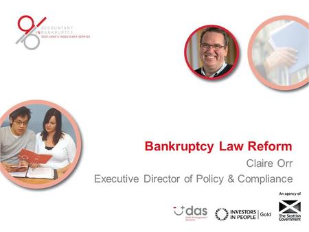 Bankruptcy Law Reform Claire Orr Executive Director of Policy & Compliance.