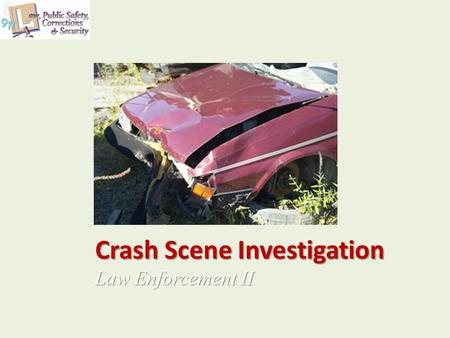 Crash Scene Investigation Law Enforcement II. Copyright © Texas Education Agency 2012. All rights reserved. Images and other multimedia content used with.