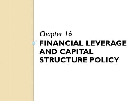 FINANCIAL LEVERAGE AND CAPITAL STRUCTURE POLICY Chapter 16.